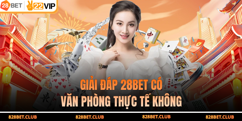 Giải đáp 28BET có văn phòng thực tế không