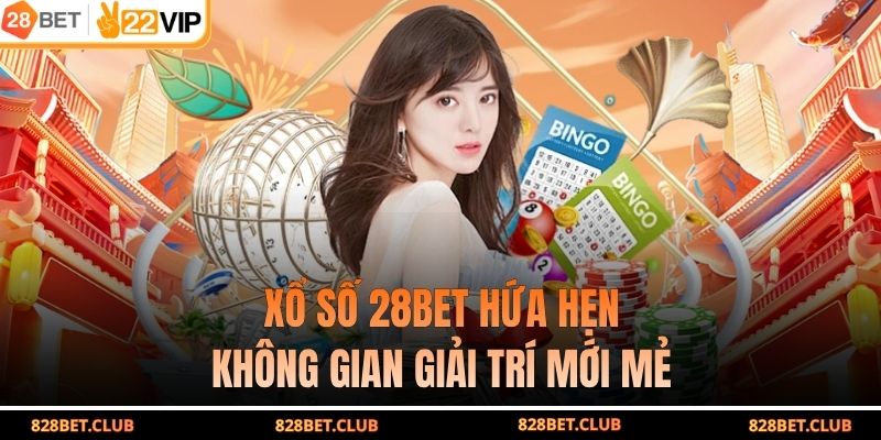 Xổ số 28BET hứa hẹn không gian giải trí mới mẻ